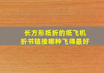 长方形纸折的纸飞机折书链接哪种飞得最好