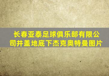 长春亚泰足球俱乐部有限公司井盖地底下杰克奥特曼图片