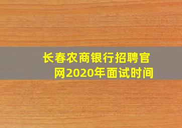 长春农商银行招聘官网2020年面试时间