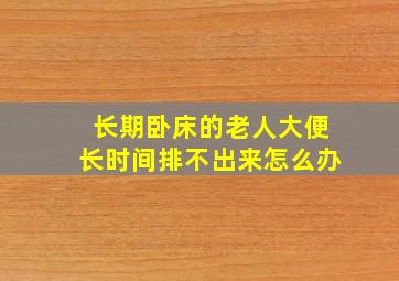 长期卧床的老人大便长时间排不出来怎么办