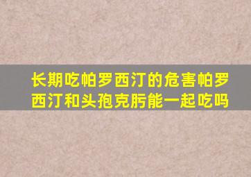 长期吃帕罗西汀的危害帕罗西汀和头孢克肟能一起吃吗