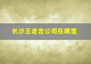 长沙王老吉公司在哪里