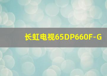 长虹电视65DP660F-G