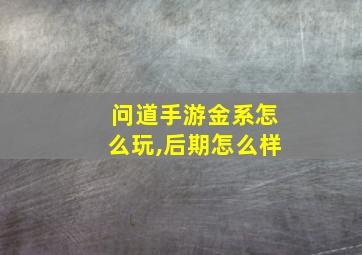 问道手游金系怎么玩,后期怎么样