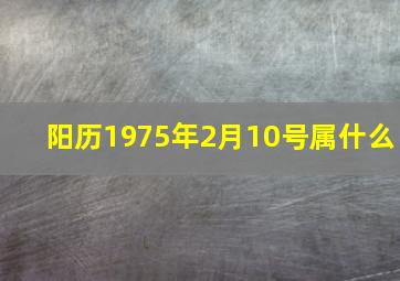 阳历1975年2月10号属什么