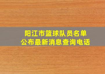 阳江市篮球队员名单公布最新消息查询电话