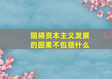 阻碍资本主义发展的因素不包括什么