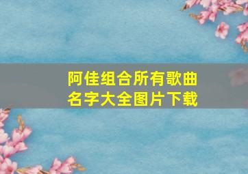 阿佳组合所有歌曲名字大全图片下载