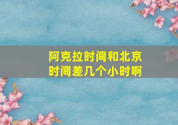 阿克拉时间和北京时间差几个小时啊