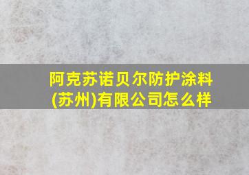 阿克苏诺贝尔防护涂料(苏州)有限公司怎么样