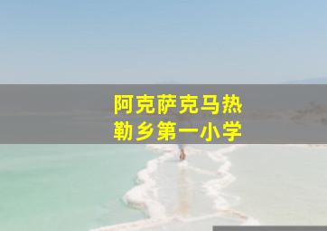 阿克萨克马热勒乡第一小学