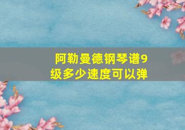 阿勒曼德钢琴谱9级多少速度可以弹