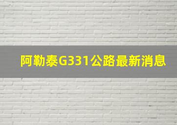 阿勒泰G331公路最新消息