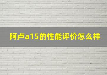 阿卢a15的性能评价怎么样