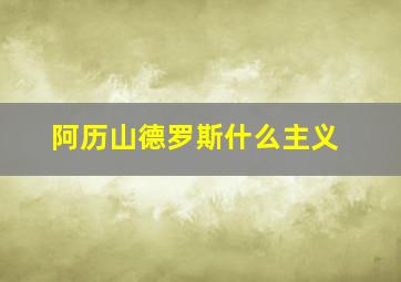 阿历山德罗斯什么主义