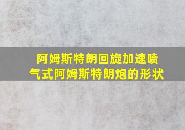 阿姆斯特朗回旋加速喷气式阿姆斯特朗炮的形状