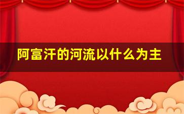 阿富汗的河流以什么为主