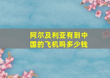 阿尔及利亚有到中国的飞机吗多少钱