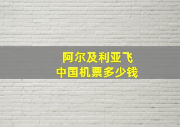 阿尔及利亚飞中国机票多少钱