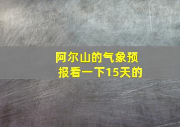 阿尔山的气象预报看一下15天的