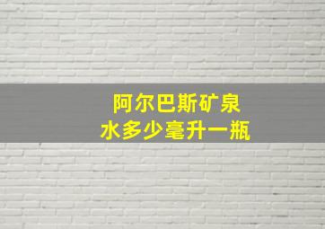 阿尔巴斯矿泉水多少毫升一瓶