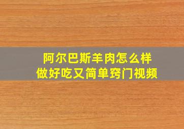 阿尔巴斯羊肉怎么样做好吃又简单窍门视频