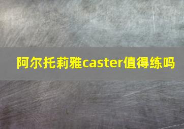 阿尔托莉雅caster值得练吗