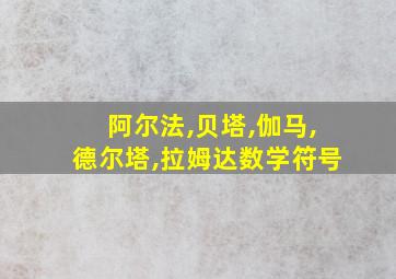 阿尔法,贝塔,伽马,德尔塔,拉姆达数学符号