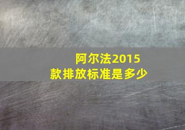 阿尔法2015款排放标准是多少