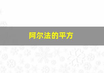 阿尔法的平方