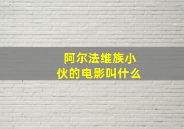 阿尔法维族小伙的电影叫什么