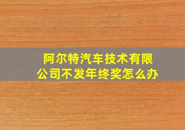 阿尔特汽车技术有限公司不发年终奖怎么办