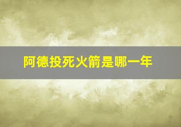 阿德投死火箭是哪一年