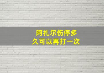 阿扎尔伤停多久可以再打一次