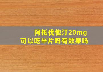 阿托伐他汀20mg可以吃半片吗有效果吗