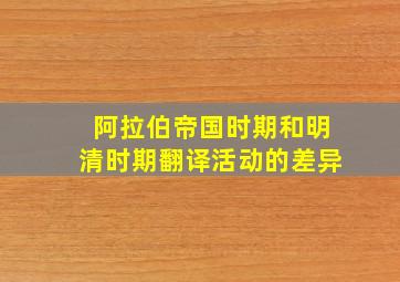 阿拉伯帝国时期和明清时期翻译活动的差异