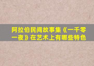 阿拉伯民间故事集《一千零一夜》在艺术上有哪些特色