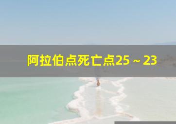 阿拉伯点死亡点25～23