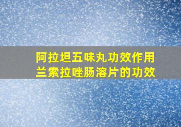 阿拉坦五味丸功效作用兰索拉唑肠溶片的功效