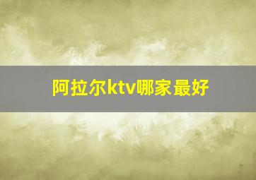 阿拉尔ktv哪家最好