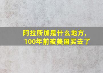 阿拉斯加是什么地方,100年前被美国买去了