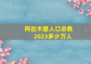 阿拉木图人口总数2023多少万人