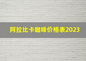 阿拉比卡咖啡价格表2023