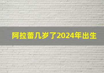 阿拉蕾几岁了2024年出生