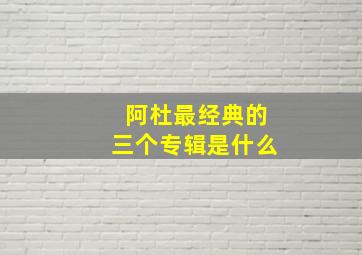 阿杜最经典的三个专辑是什么