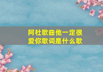 阿杜歌曲他一定很爱你歌词是什么歌