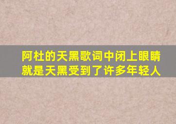 阿杜的天黑歌词中闭上眼睛就是天黑受到了许多年轻人