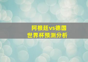 阿根廷vs德国世界杯预测分析