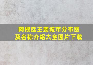 阿根廷主要城市分布图及名称介绍大全图片下载