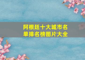 阿根廷十大城市名单排名榜图片大全